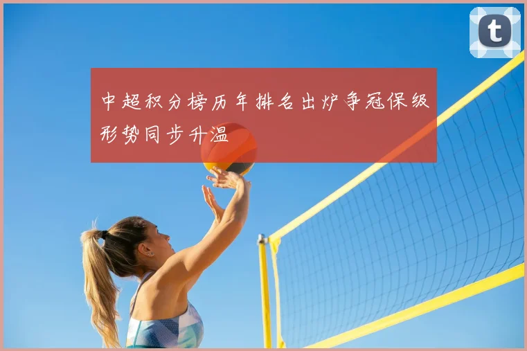 中超积分榜历年排名出炉争冠保级形势同步升温